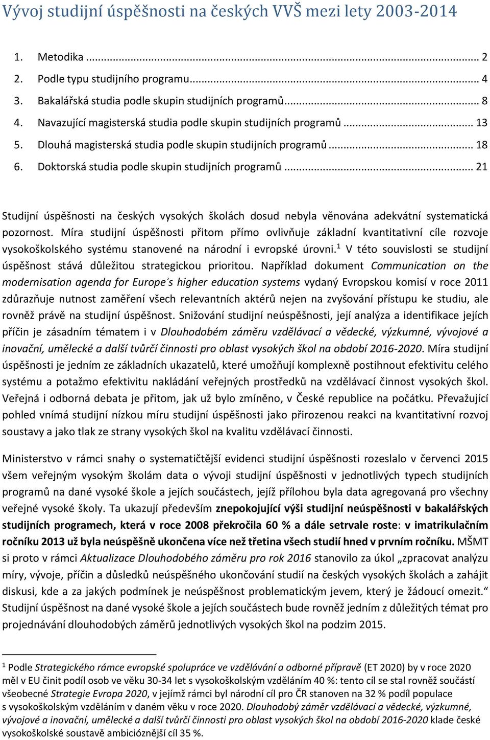 .. 21 Studijní úspěšnosti na českých vysokých školách dosud nebyla věnována adekvátní systematická pozornost.