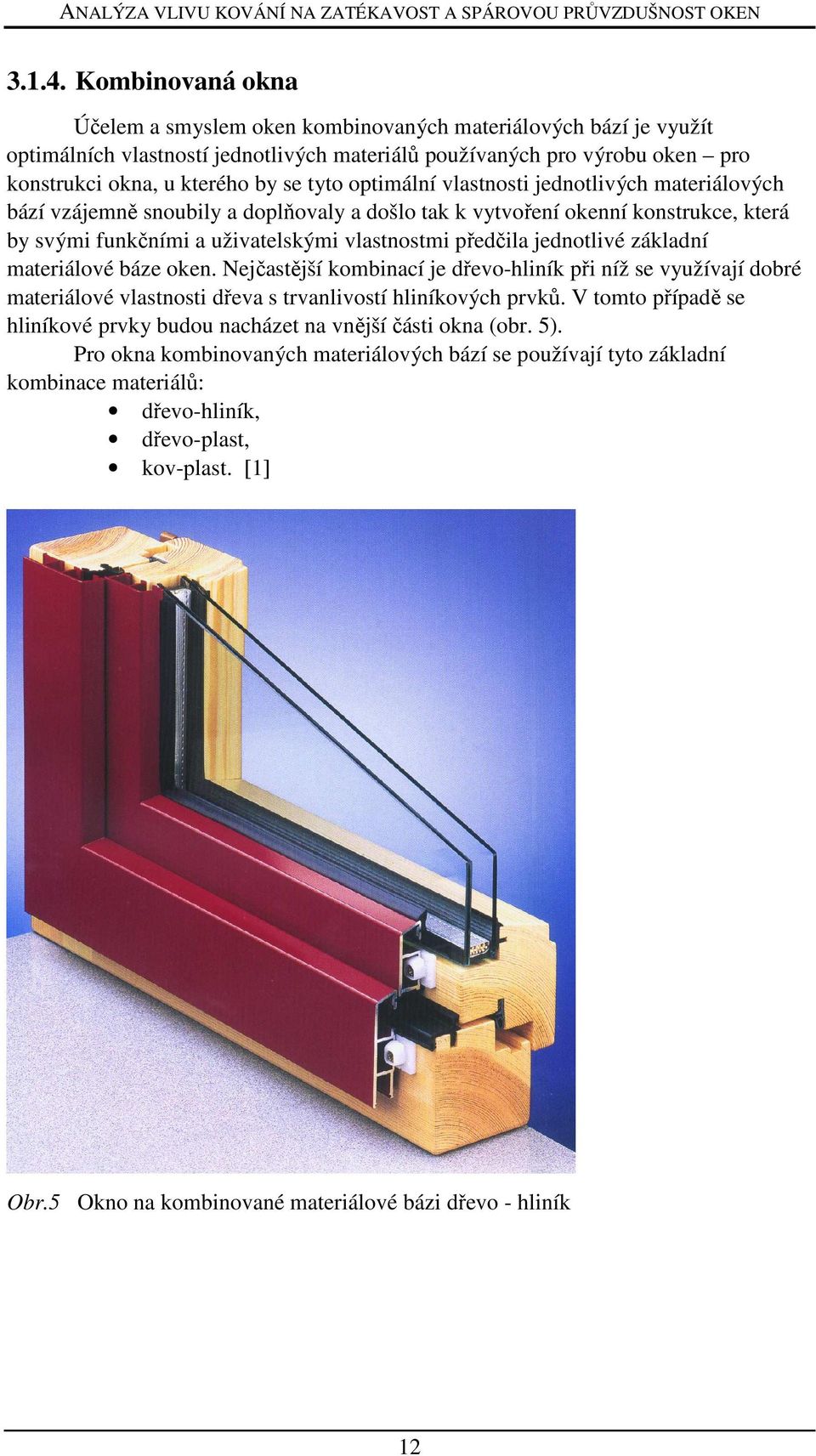 optimální vlastnosti jednotlivých materiálových bází vzájemně snoubily a doplňovaly a došlo tak k vytvoření okenní konstrukce, která by svými funkčními a uživatelskými vlastnostmi předčila jednotlivé