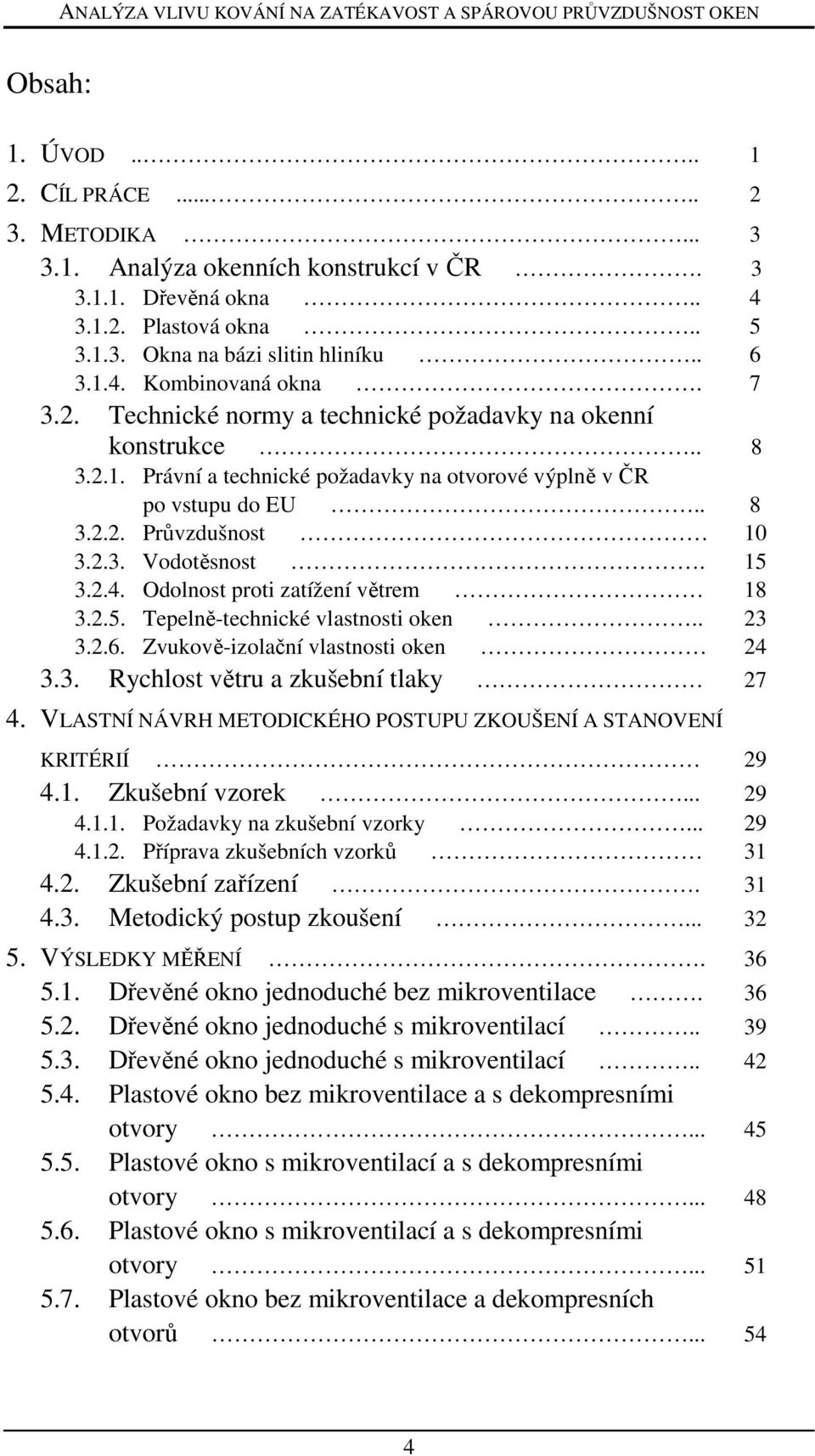 Odolnost proti zatížení větrem 18 3.2.5. Tepelně-technické vlastnosti oken.. 23 3.2.6. Zvukově-izolační vlastnosti oken 24 3.3. Rychlost větru a zkušební tlaky 27 4.