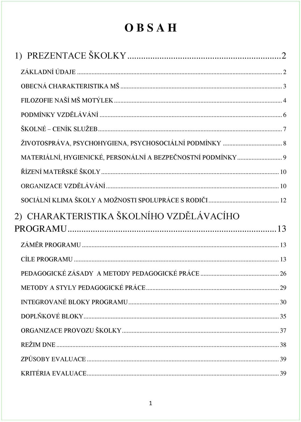 .. 10 SOCIÁLNÍ KLIMA ŠKOLY A MOŽNOSTI SPOLUPRÁCE S RODIČI... 12 2) CHARAKTERISTIKA ŠKOLNÍHO VZDĚLÁVACÍHO PROGRAMU... 13 ZÁMĚR PROGRAMU... 13 CÍLE PROGRAMU.