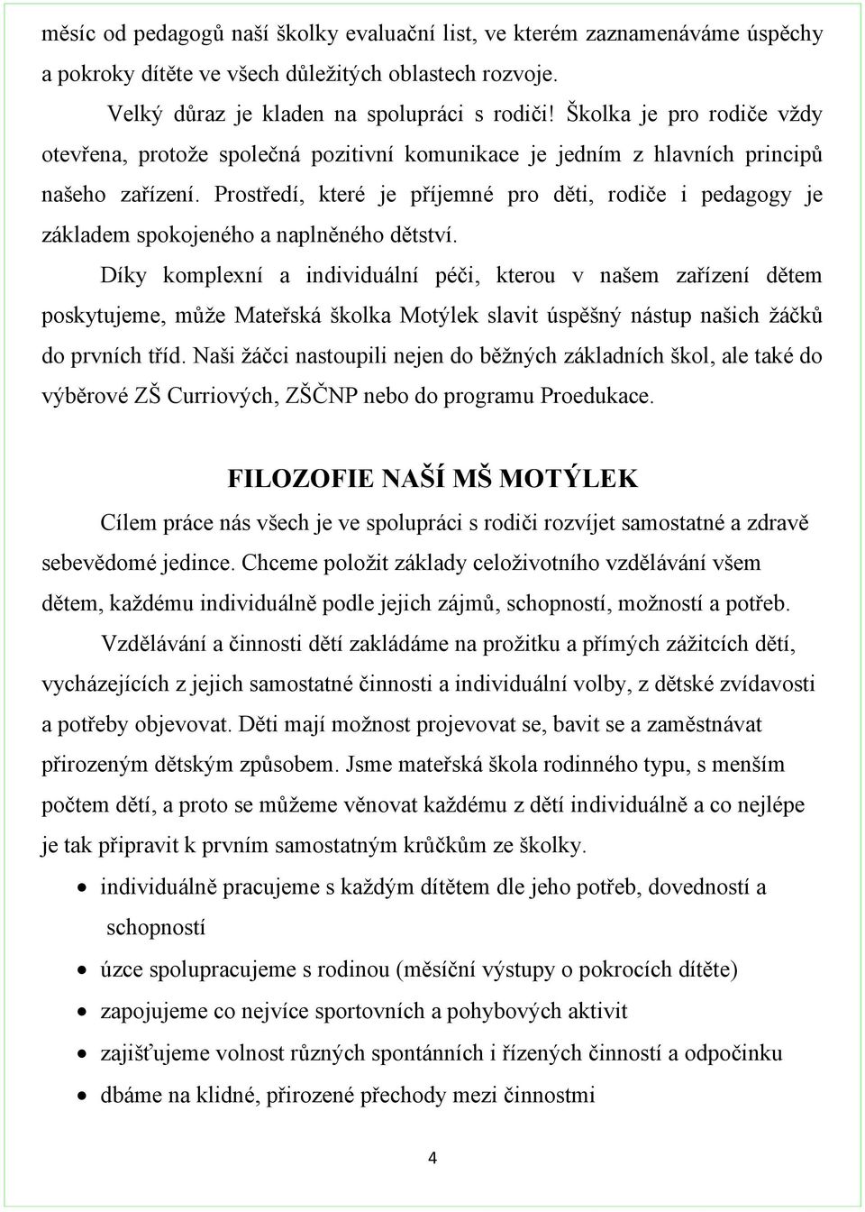 Prostředí, které je příjemné pro děti, rodiče i pedagogy je základem spokojeného a naplněného dětství.
