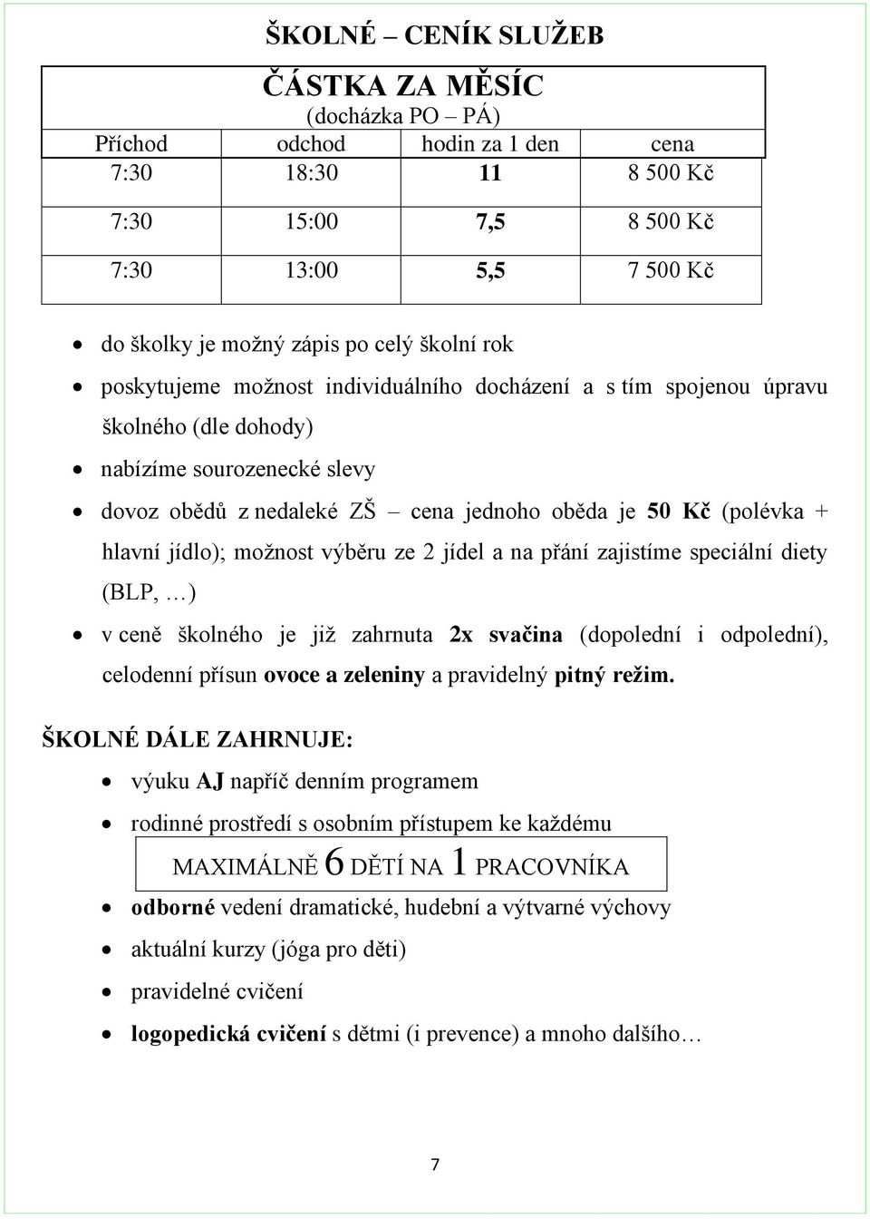 jídlo); možnost výběru ze 2 jídel a na přání zajistíme speciální diety (BLP, ) v ceně školného je již zahrnuta 2x svačina (dopolední i odpolední), celodenní přísun ovoce a zeleniny a pravidelný pitný