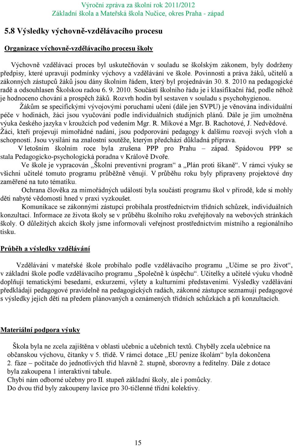 2010 na pedagogické radě a odsouhlasen Školskou radou 6. 9. 2010. Součástí školního řádu je i klasifikační řád, podle něhož je hodnoceno chování a prospěch žáků.