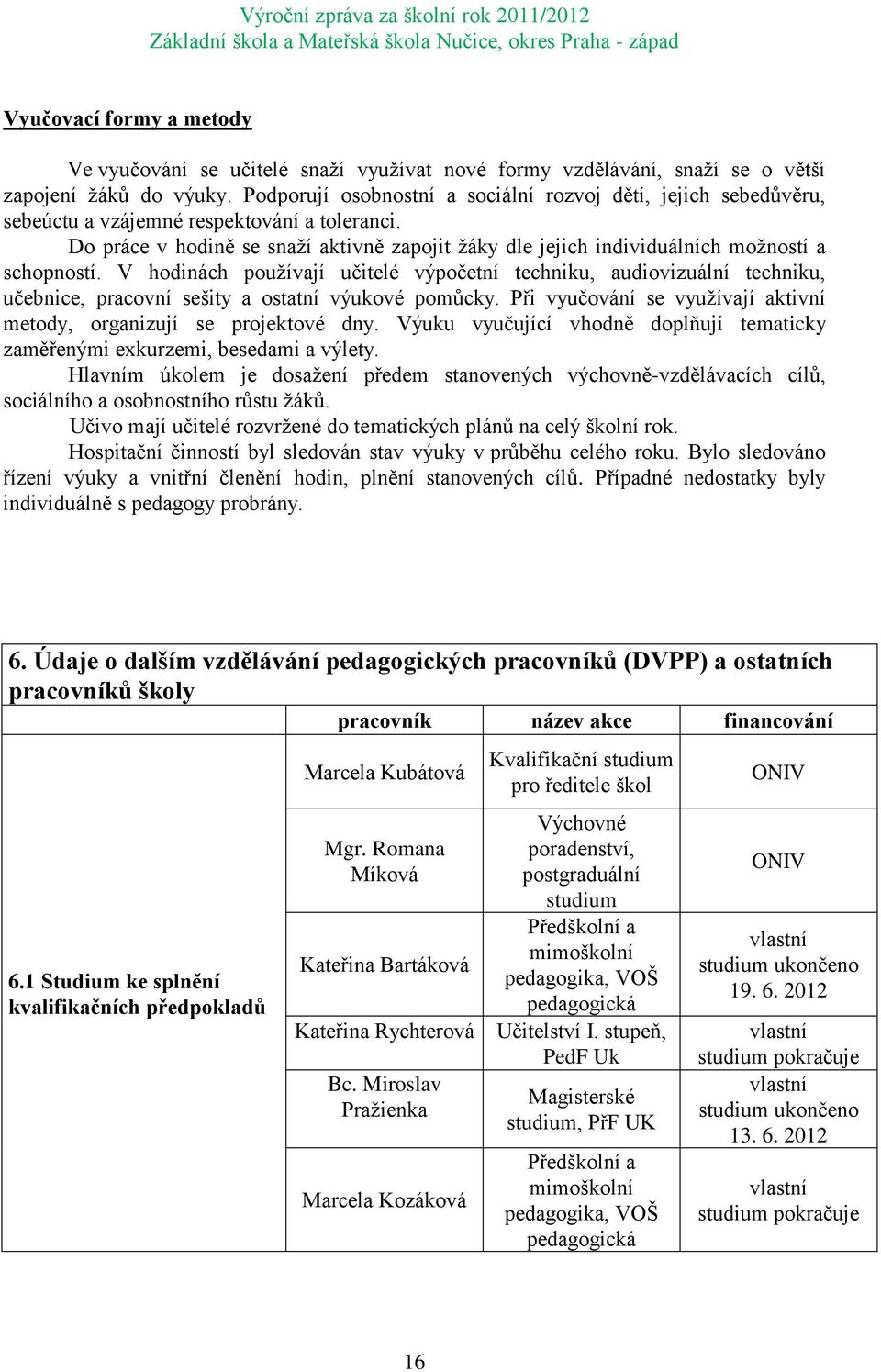 Do práce v hodině se snaží aktivně zapojit žáky dle jejich individuálních možností a schopností.