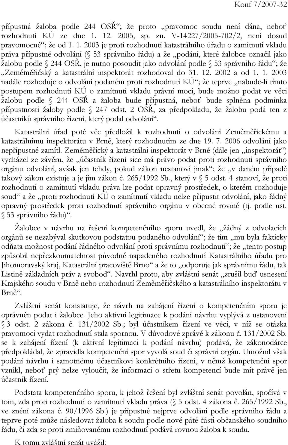 1. 2003 je proti rozhodnutí katastrálního úřadu o zamítnutí vkladu práva přípustné odvolání ( 53 správního řádu) a že podání, které žalobce označil jako žalobu podle 244 OSŘ, je nutno posoudit jako