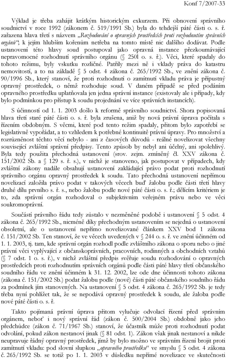 Podle ustanovení této hlavy soud postupoval jako opravná instance přezkoumávající nepravomocné rozhodnutí správního orgánu ( 250l o. s. ř.).