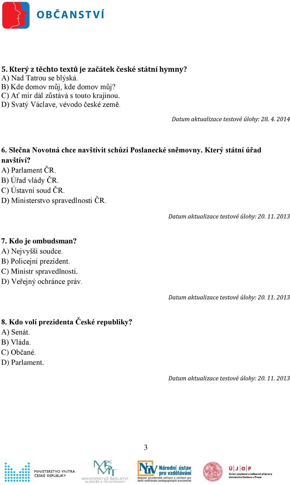 Který státní úřad navštíví? A) Parlament ČR. B) Úřad vlády ČR. C) Ústavní soud ČR. D) Ministerstvo spravedlnosti ČR. 7. Kdo je ombudsman?