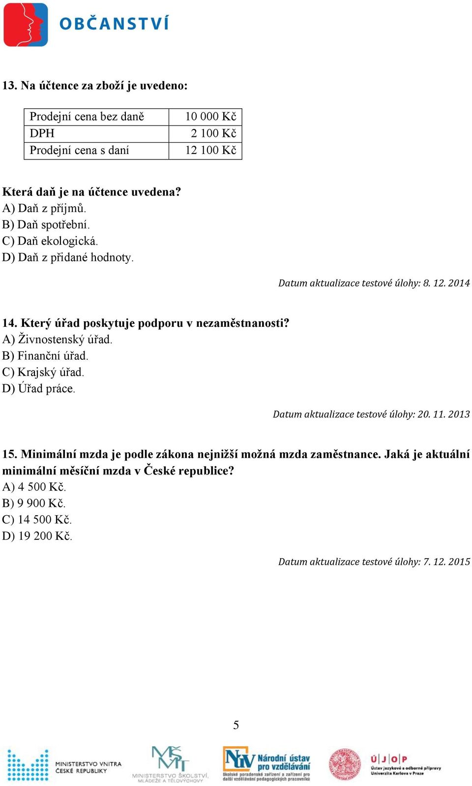 A) Živnostenský úřad. B) Finanční úřad. C) Krajský úřad. D) Úřad práce. 15. Minimální mzda je podle zákona nejnižší možná mzda zaměstnance.