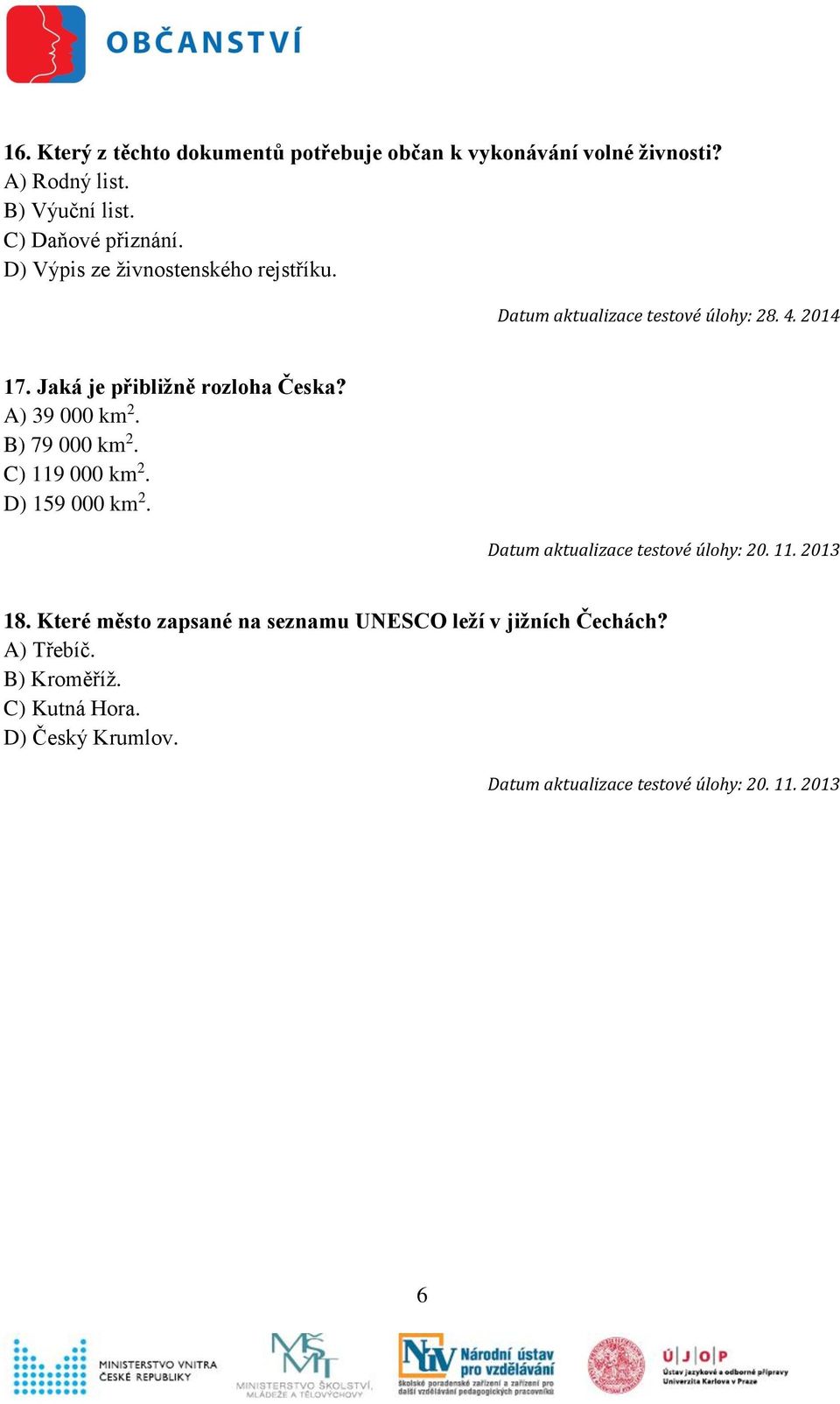 Jaká je přibližně rozloha Česka? A) 39 000 km 2. B) 79 000 km 2. C) 119 000 km 2. D) 159 000 km 2. 18.