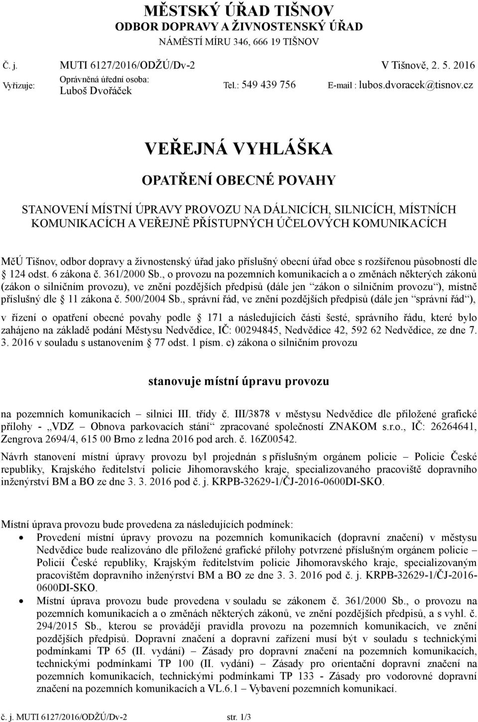 cz VEŘEJNÁ VYHLÁŠKA OPATŘENÍ OBECNÉ POVAHY STANOVENÍ MÍSTNÍ ÚPRAVY PROVOZU NA DÁLNICÍCH, SILNICÍCH, MÍSTNÍCH KOMUNIKACÍCH A VEŘEJNĚ PŘÍSTUPNÝCH ÚČELOVÝCH KOMUNIKACÍCH MěÚ Tišnov, odbor dopravy a