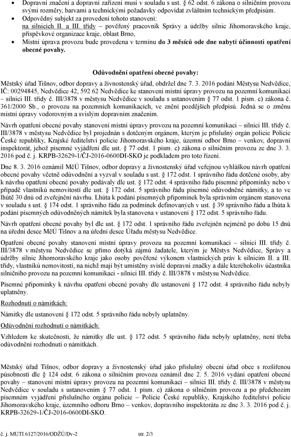 třídy pověřený pracovník Správy a údržby silnic Jihomoravského kraje, příspěvkové organizace kraje, oblast Brno, Místní úprava provozu bude provedena v termínu do 3 měsíců ode dne nabytí účinnosti