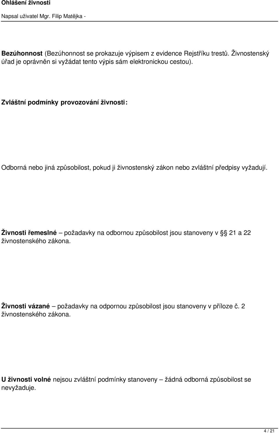 Zvláštní podmínky provozování živnosti: Odborná nebo jiná způsobilost, pokud ji živnostenský zákon nebo zvláštní předpisy vyžadují.