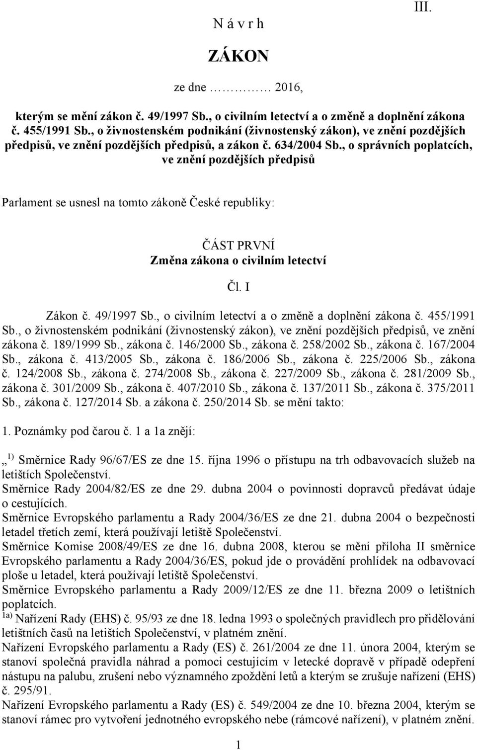 , o správních poplatcích, ve znění pozdějších předpisů Parlament se usnesl na tomto zákoně České republiky: ČÁST PRVNÍ Změna zákona o civilním letectví Čl. I Zákon č. 49/1997 Sb.