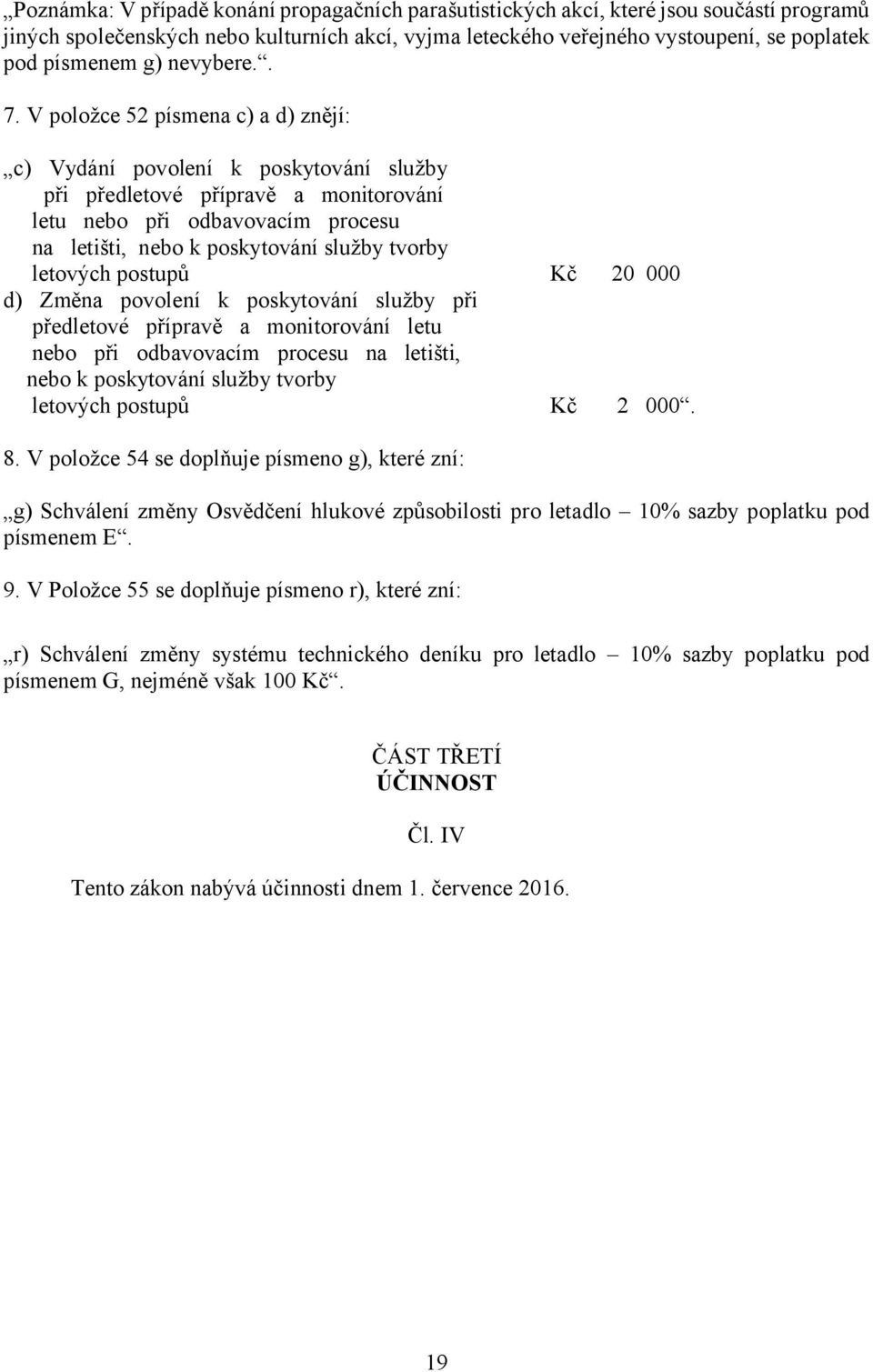 V položce 52 písmena c) a d) znějí: c) Vydání povolení k poskytování služby při předletové přípravě a monitorování letu nebo při odbavovacím procesu na letišti, nebo k poskytování služby tvorby