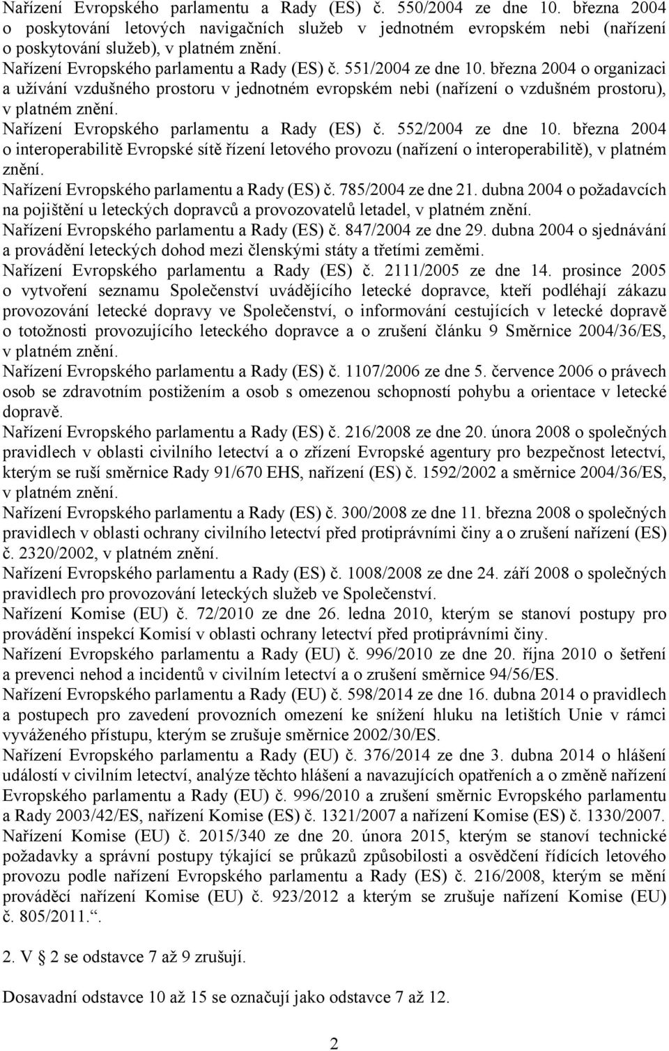 Nařízení Evropského parlamentu a Rady (ES) č. 552/2004 ze dne 10. března 2004 o interoperabilitě Evropské sítě řízení letového provozu (nařízení o interoperabilitě), v platném znění.