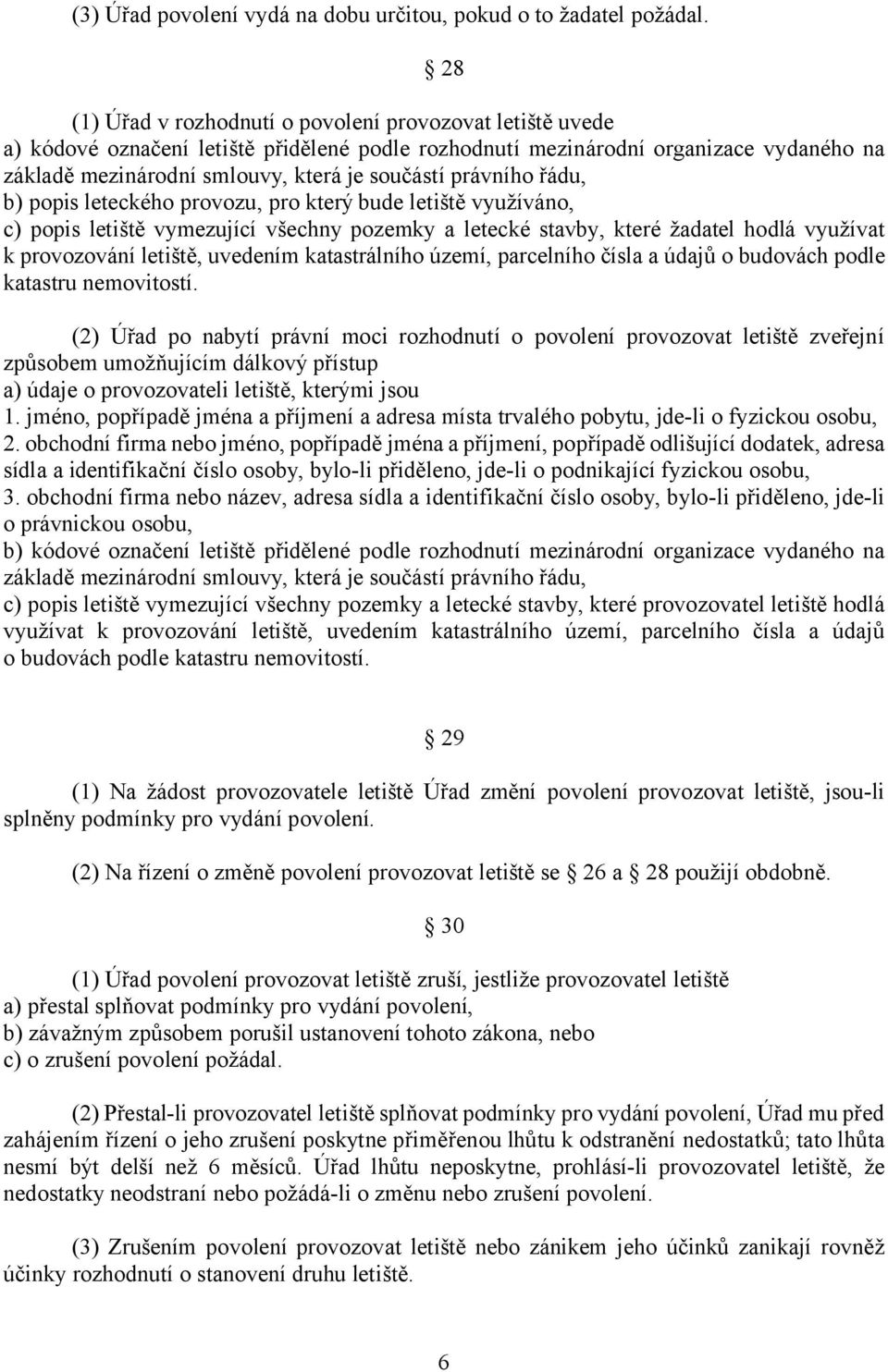 právního řádu, b) popis leteckého provozu, pro který bude letiště využíváno, c) popis letiště vymezující všechny pozemky a letecké stavby, které žadatel hodlá využívat k provozování letiště, uvedením