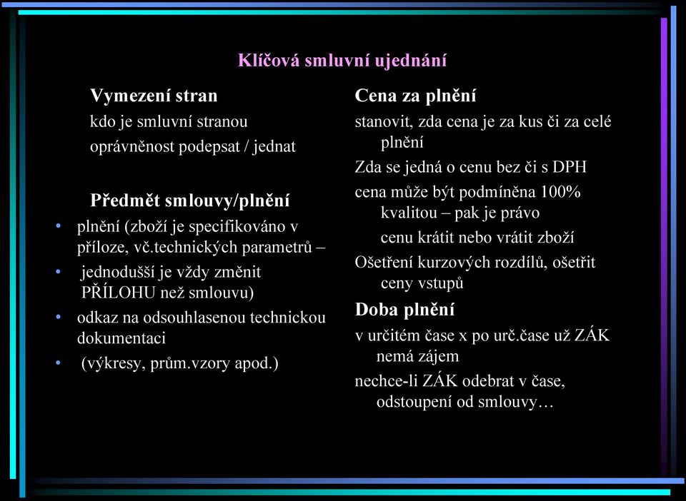 ) Cena za plnění stanovit, zda cena je za kus či za celé plnění Zda se jedná o cenu bez či s DPH cena může být podmíněna 100% kvalitou pak je právo cenu krátit