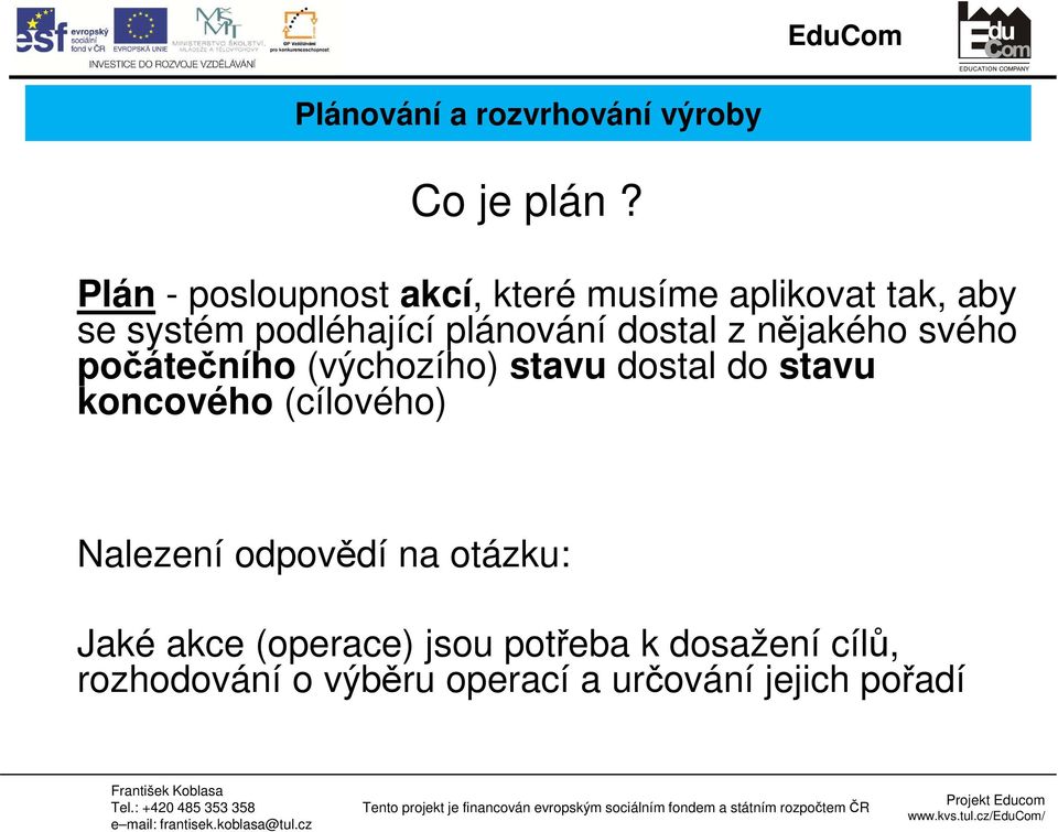 dostal z nějakého svého počátečního (výchozího) stavu dostal do stavu koncového