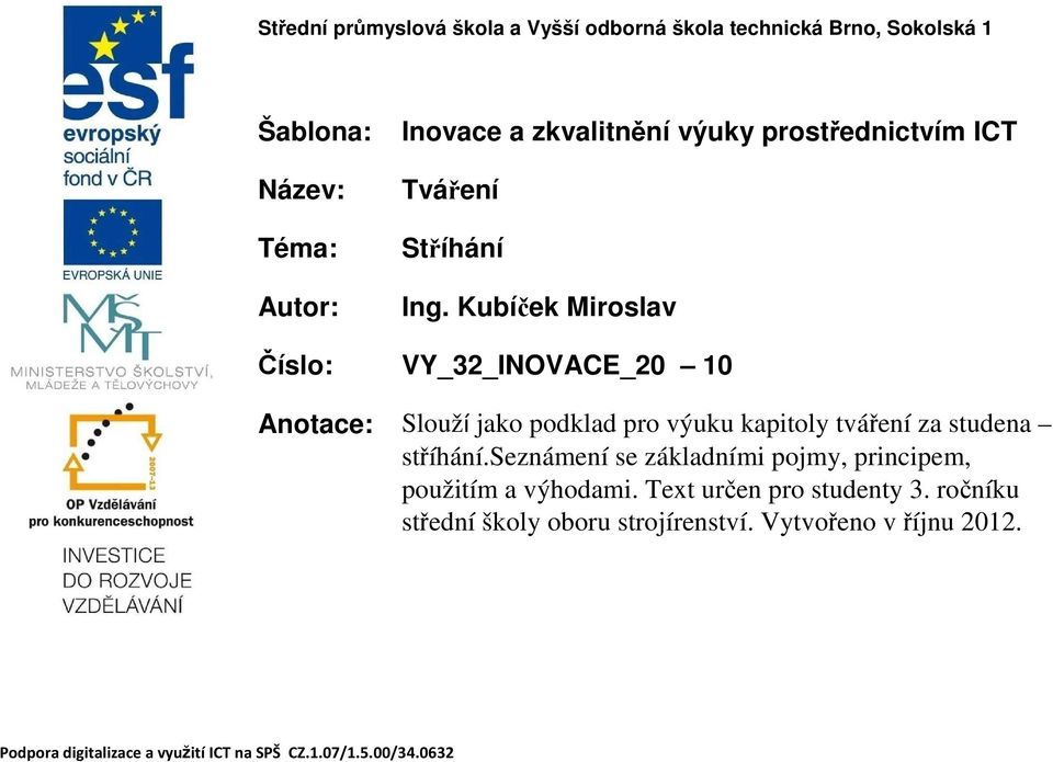 Kubíček Miroslav Číslo: VY_32_INOVACE_20 10 Anotace: Slouží jako podklad pro výuku kapitoly tváření za studena stříhání.