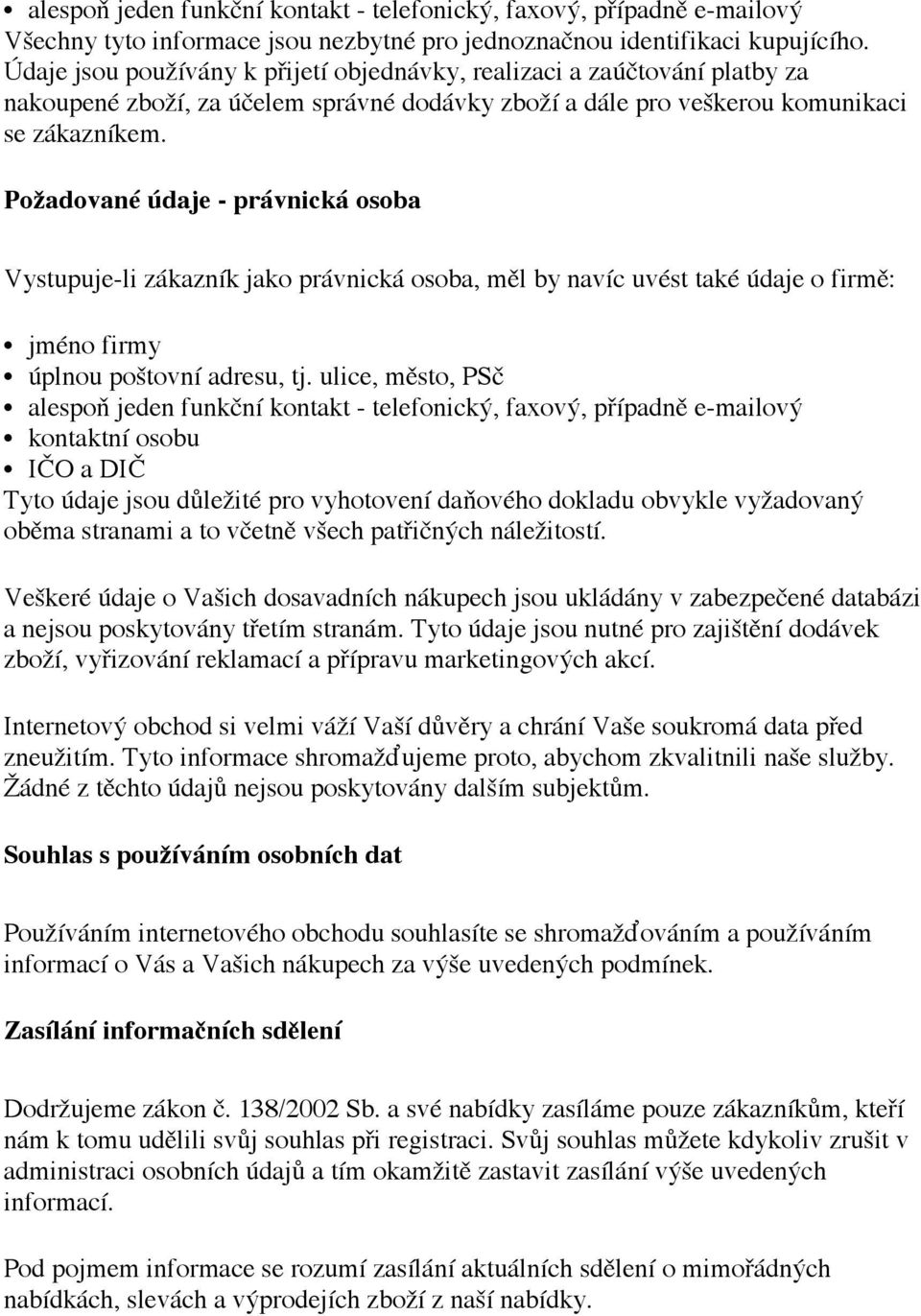 Požadované údaje - právnická osoba Vystupuje-li zákazník jako právnická osoba, měl by navíc uvést také údaje o firmě: jméno firmy úplnou poštovní adresu, tj.