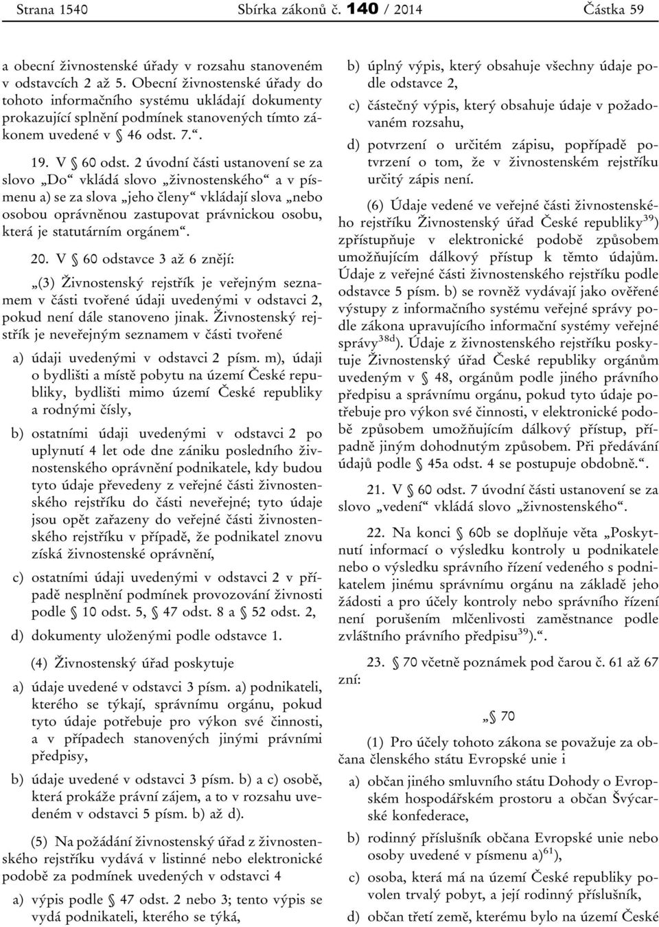 2 úvodní části ustanovení se za slovo Do vkládá slovo živnostenského a v písmenu a) se za slova jeho členy vkládají slova nebo osobou oprávněnou zastupovat právnickou osobu, která je statutárním