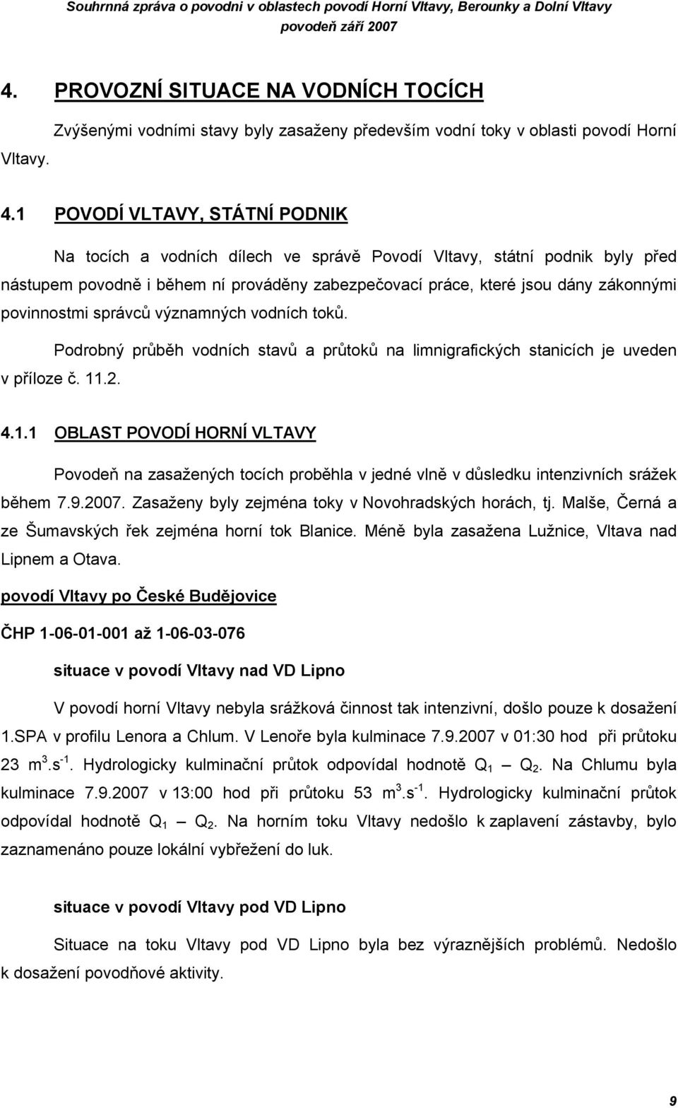 povinnostmi správců významných vodních toků. Podrobný průběh vodních stavů a průtoků na limnigrafických stanicích je uveden v příloze č. 11