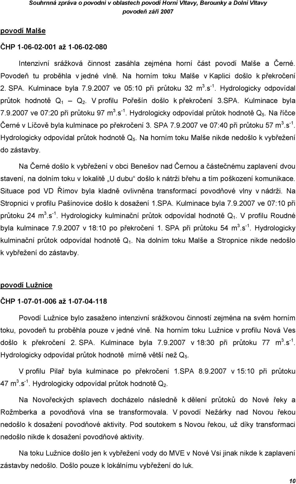 V profilu Pořešín došlo k překročení 3.SPA. Kulminace byla 7.9.2007 ve 07:20 při průtoku 97 m 3.s -1. Hydrologicky odpovídal průtok hodnotě Q 5. Na říčce Černé v Líčově byla kulminace po překročení 3.