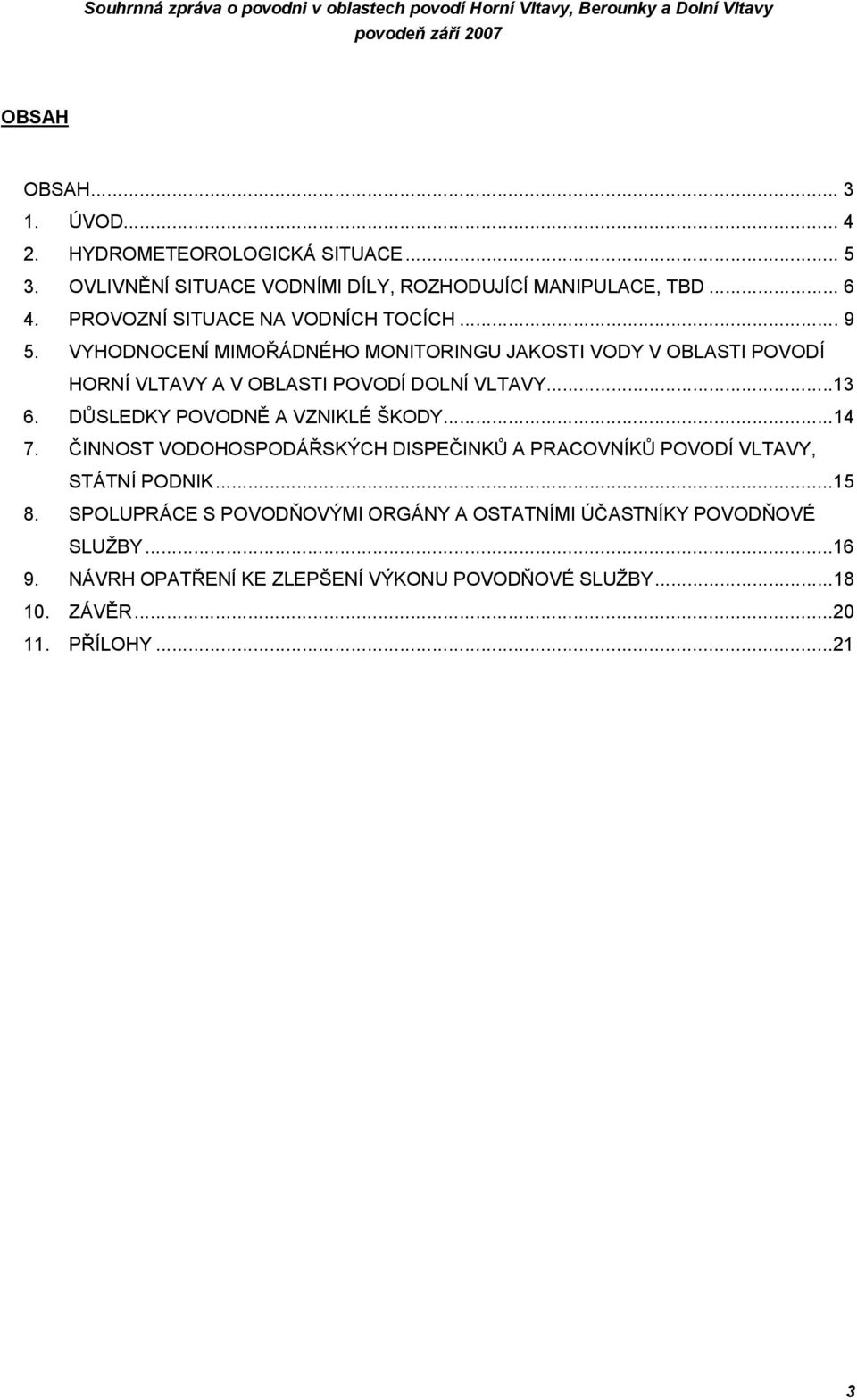 VYHODNOCENÍ MIMOŘÁDNÉHO MONITORINGU JAKOSTI VODY V OBLASTI POVODÍ HORNÍ VLTAVY A V OBLASTI POVODÍ DOLNÍ VLTAVY...13 6.