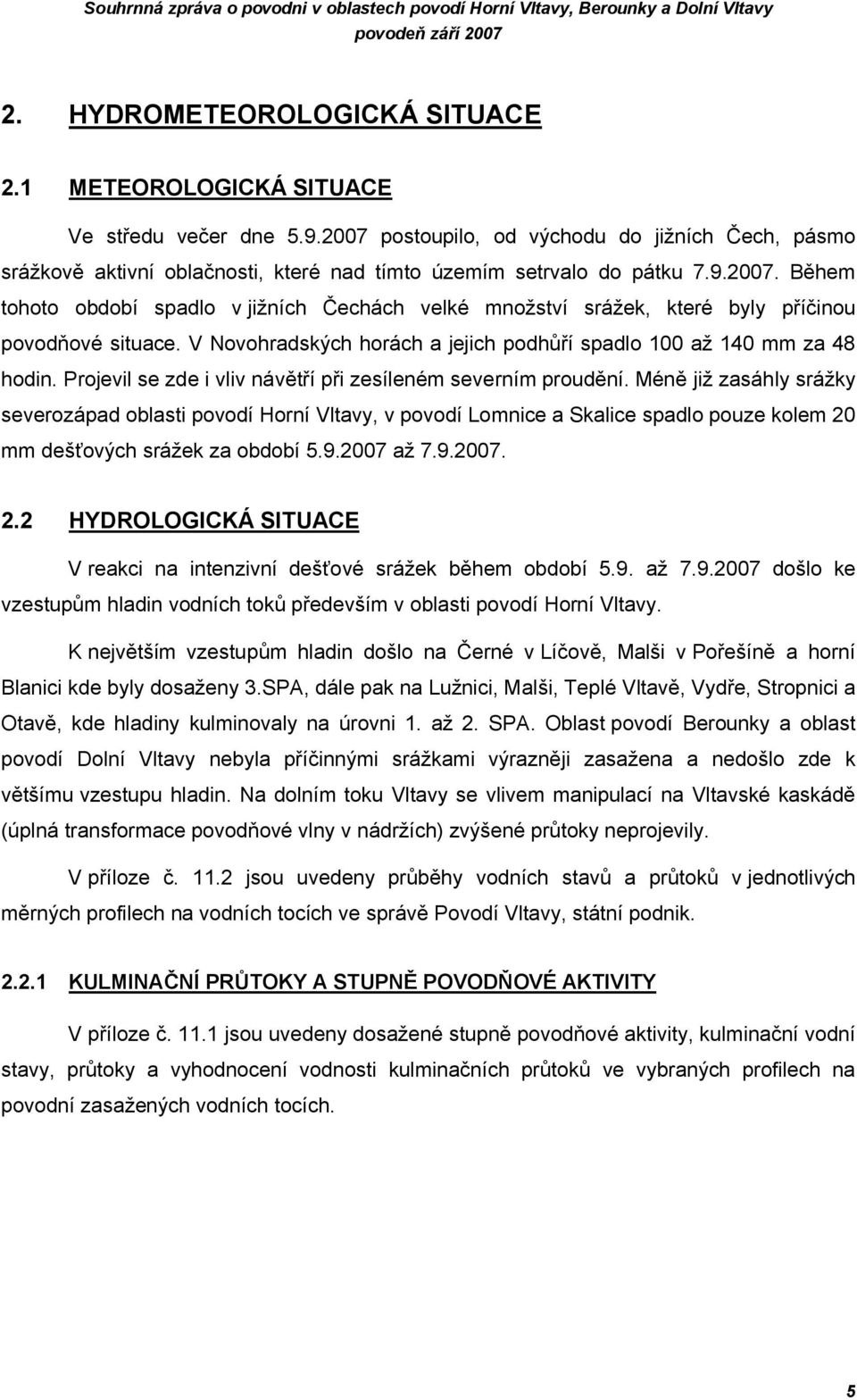 V Novohradských horách a jejich podhůří spadlo 100 až 140 mm za 48 hodin. Projevil se zde i vliv návětří při zesíleném severním proudění.