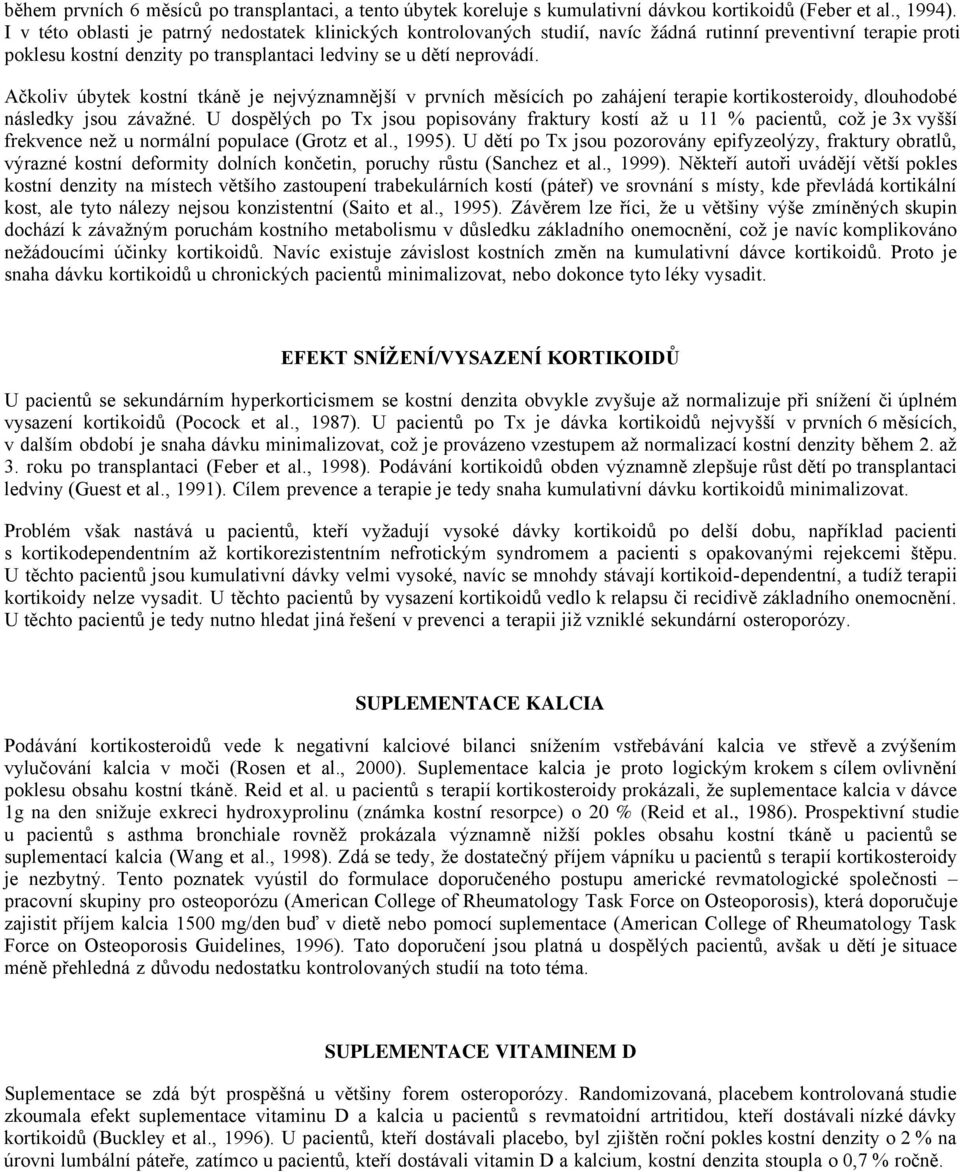 Ačkoliv úbytek kostní tkáně je nejvýznamnější v prvních měsících po zahájení terapie kortikosteroidy, dlouhodobé následky jsou závažné.