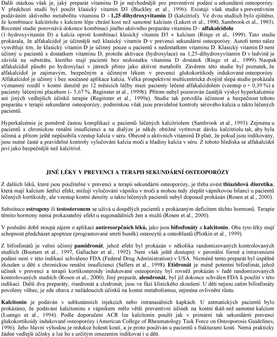 Ve dvou studiích bylo zjištěno, že kombinace kalcitriolu s kalciem lépe chrání kost než samotné kalcium (Lukert et al., 1990, Sambrook et al., 1993).