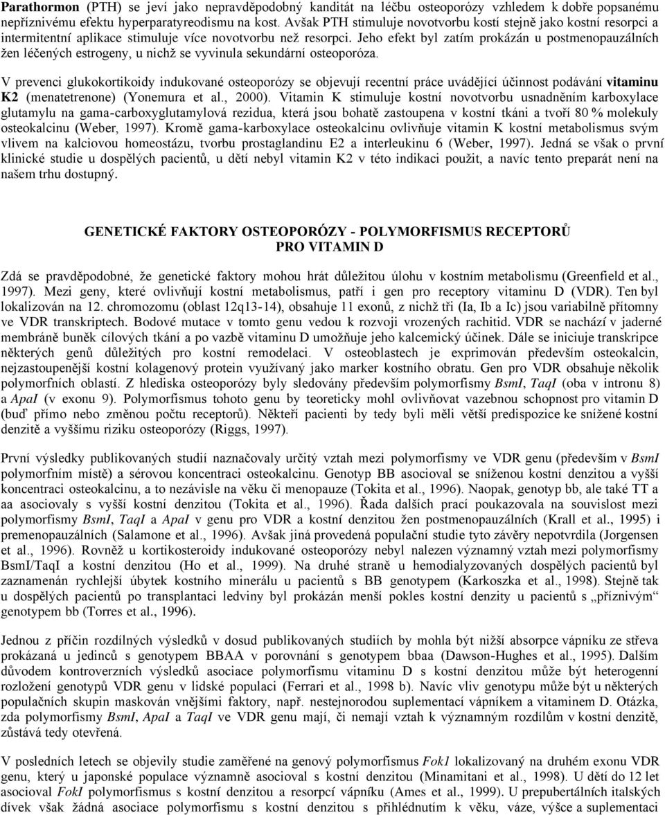 Jeho efekt byl zatím prokázán u postmenopauzálních žen léčených estrogeny, u nichž se vyvinula sekundární osteoporóza.