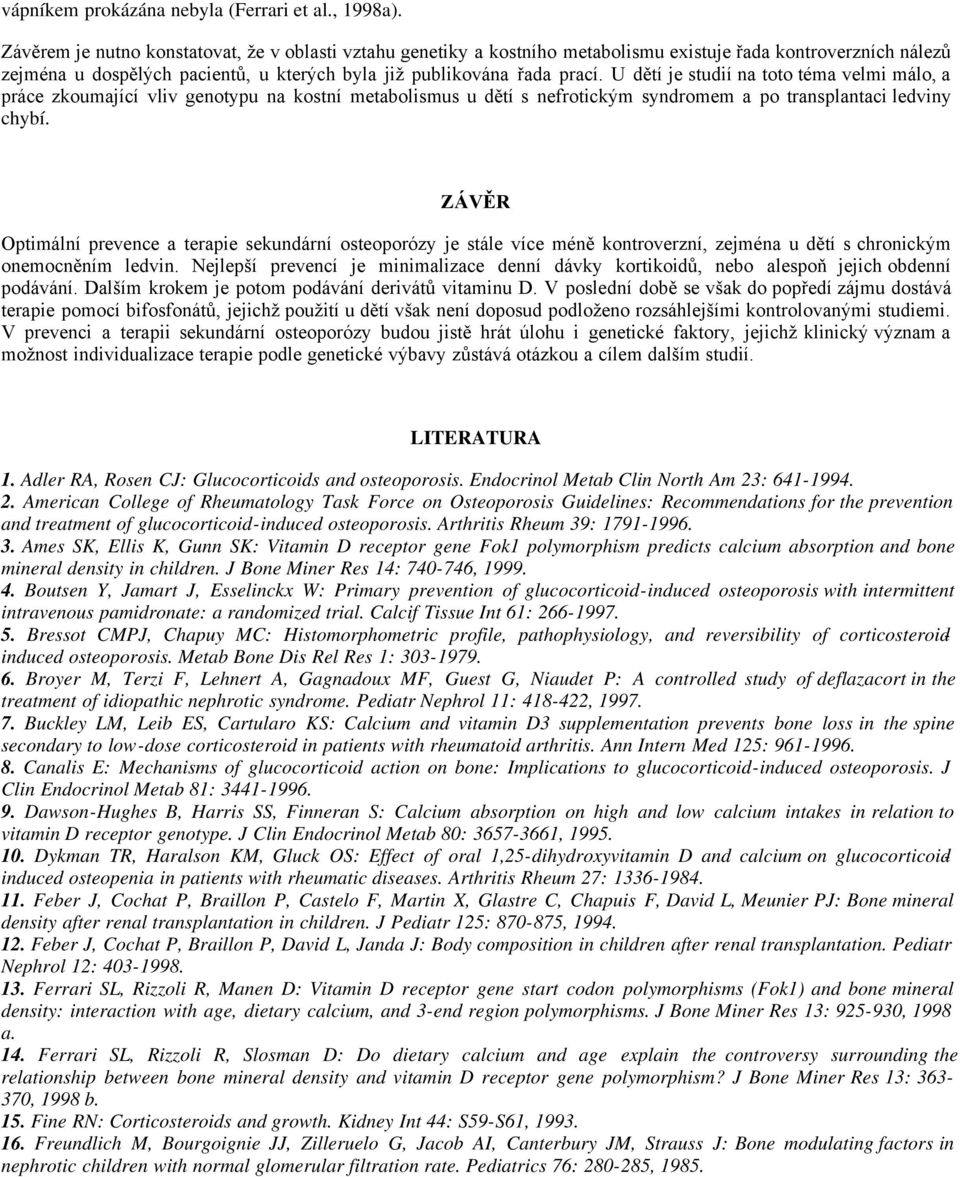 U dětí je studií na toto téma velmi málo, a práce zkoumající vliv genotypu na kostní metabolismus u dětí s nefrotickým syndromem a po transplantaci ledviny chybí.