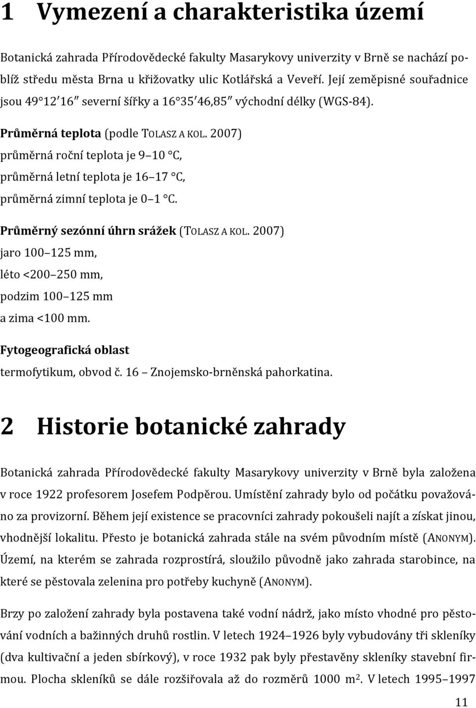 2007) průměrná roční teplota je 9 10 C, průměrná letní teplota je 16 17 C, průměrná zimní teplota je 0 1 C. Průměrný sezónní úhrn srážek (TOLASZ A KOL.