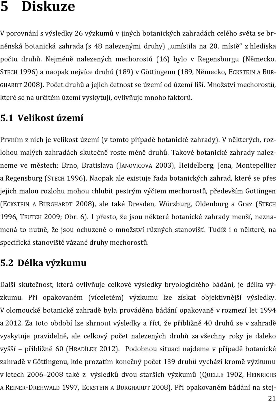 Počet druhů a jejich četnost se území od území liší. Množství mechorostů, které se na určitém území vyskytují, ovlivňuje mnoho faktorů. 5.