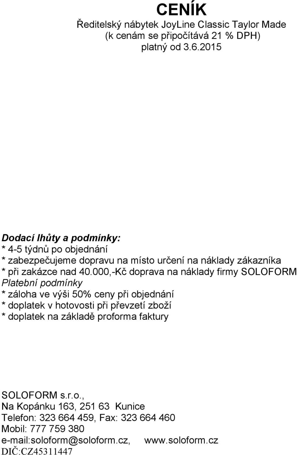 000,-Kč doprava na náklady firmy SOLOFORM Platební podmínky * záloha ve výši 50% ceny při objednání * doplatek v hotovosti při převzetí zboží *