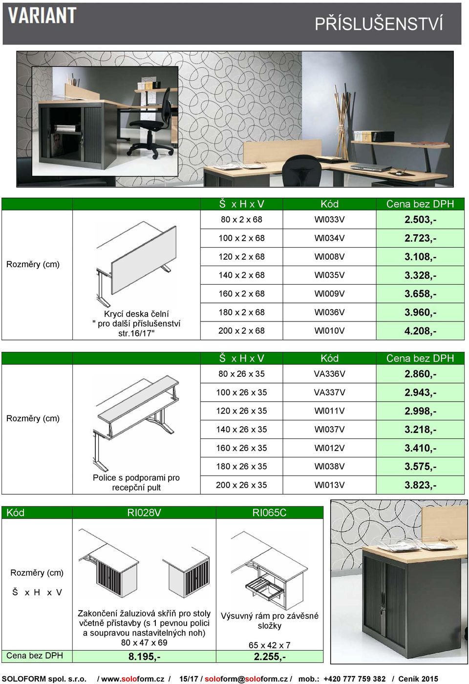 218,- 160 x 26 x 35 WI012V 3.410,- 180 x 26 x 35 WI038V 3.575,- Police s podporami pro recepční pult 200 x 26 x 35 WI013V 3.