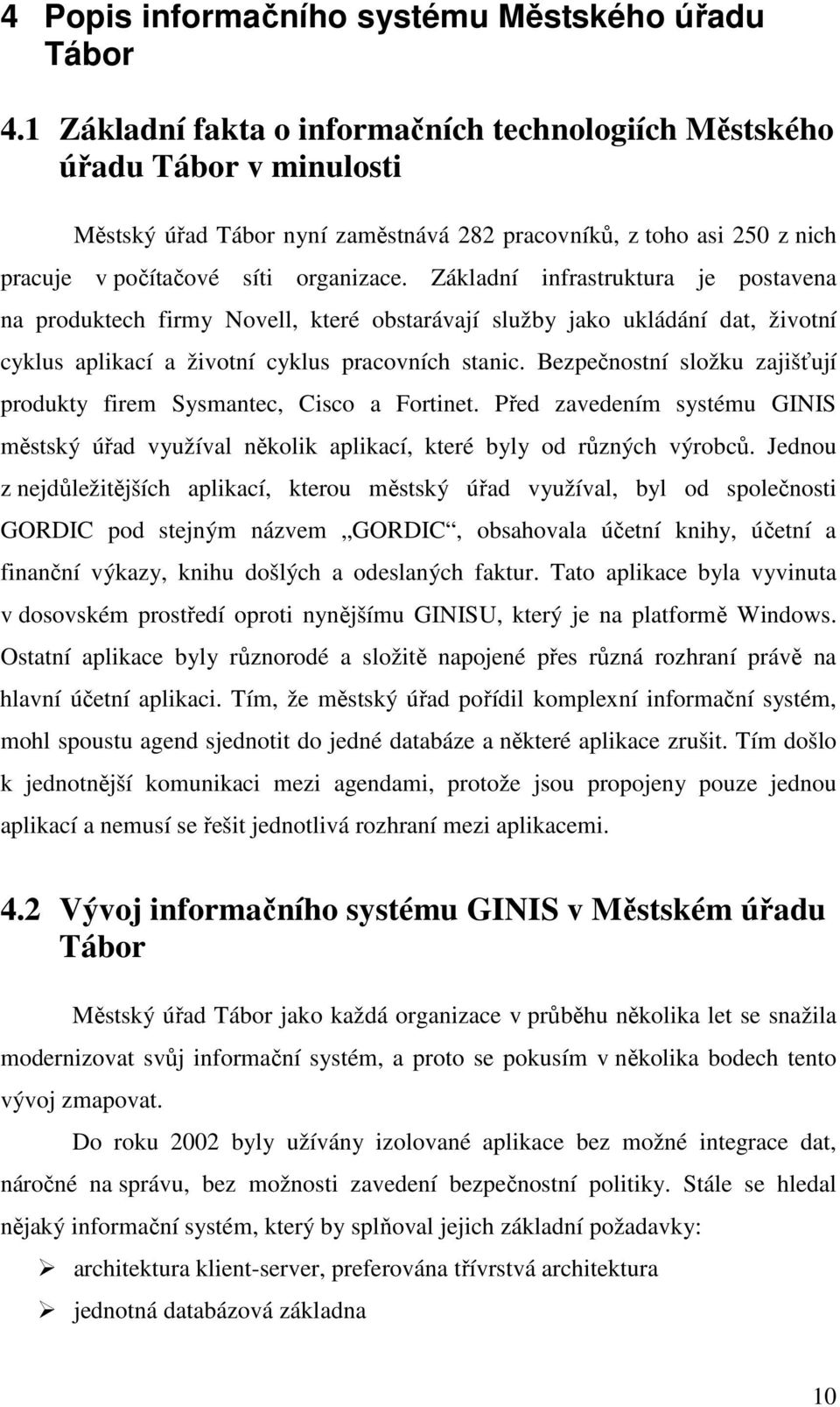 Základní infrastruktura je postavena na produktech firmy Novell, které obstarávají služby jako ukládání dat, životní cyklus aplikací a životní cyklus pracovních stanic.