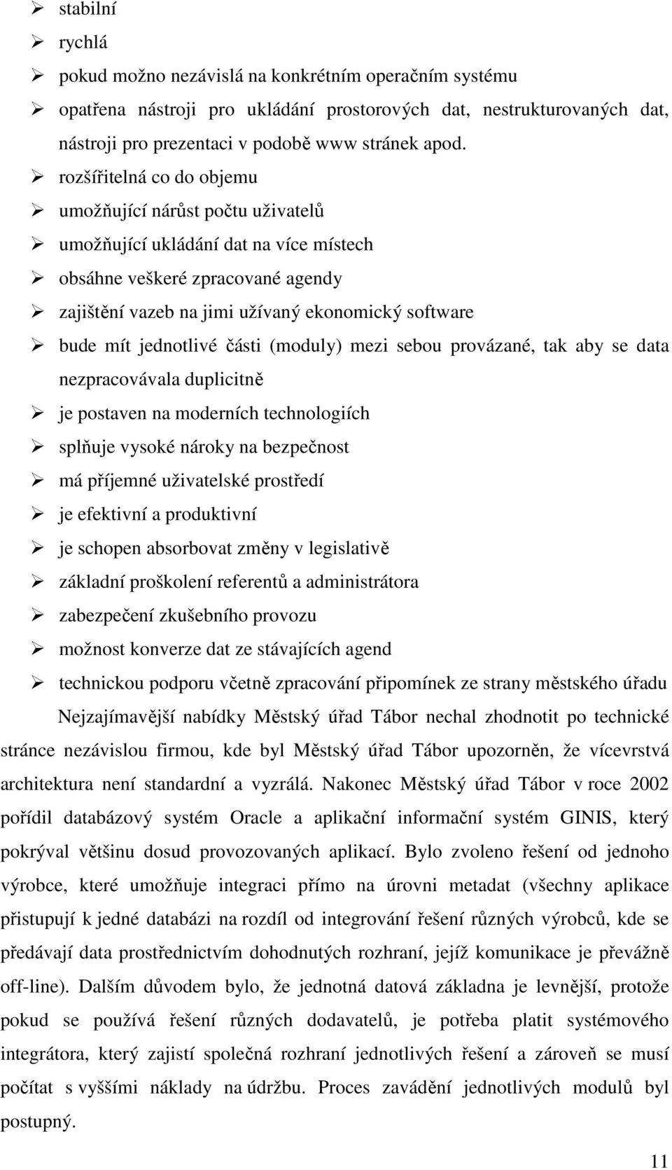 jednotlivé části (moduly) mezi sebou provázané, tak aby se data nezpracovávala duplicitně je postaven na moderních technologiích splňuje vysoké nároky na bezpečnost má příjemné uživatelské prostředí