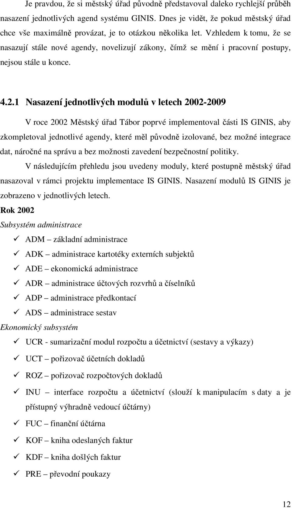 Vzhledem k tomu, že se nasazují stále nové agendy, novelizují zákony, čímž se mění i pracovní postupy, nejsou stále u konce. 4.2.