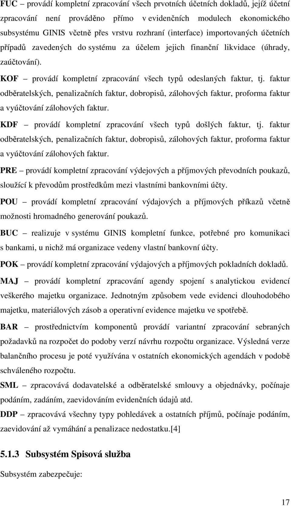 faktur odběratelských, penalizačních faktur, dobropisů, zálohových faktur, proforma faktur a vyúčtování zálohových faktur. KDF provádí kompletní zpracování všech typů došlých faktur, tj.