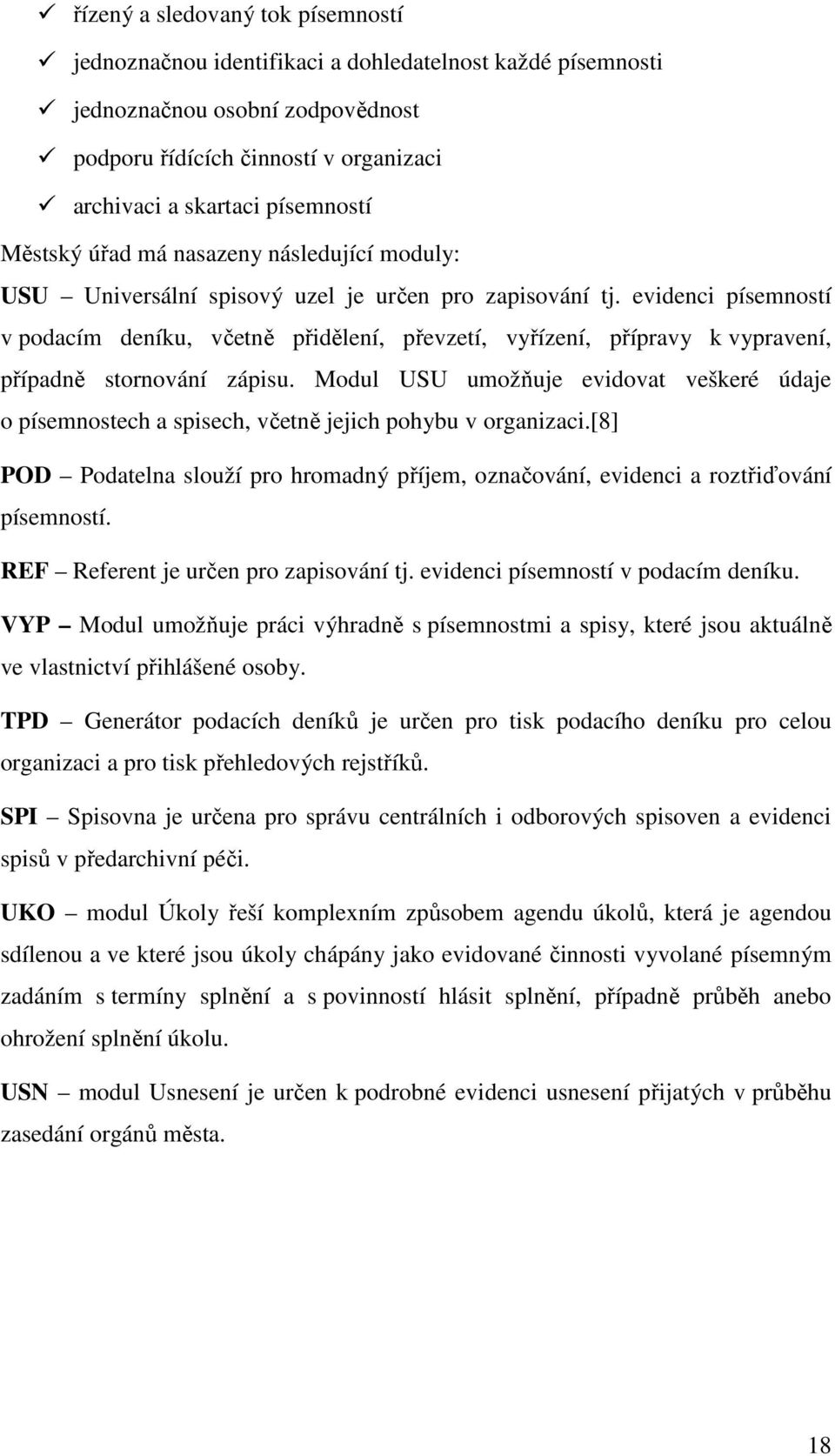 evidenci písemností v podacím deníku, včetně přidělení, převzetí, vyřízení, přípravy k vypravení, případně stornování zápisu.