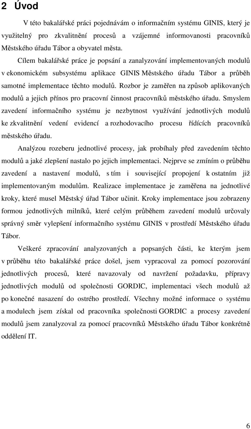 Rozbor je zaměřen na způsob aplikovaných modulů a jejich přínos pro pracovní činnost pracovníků městského úřadu.