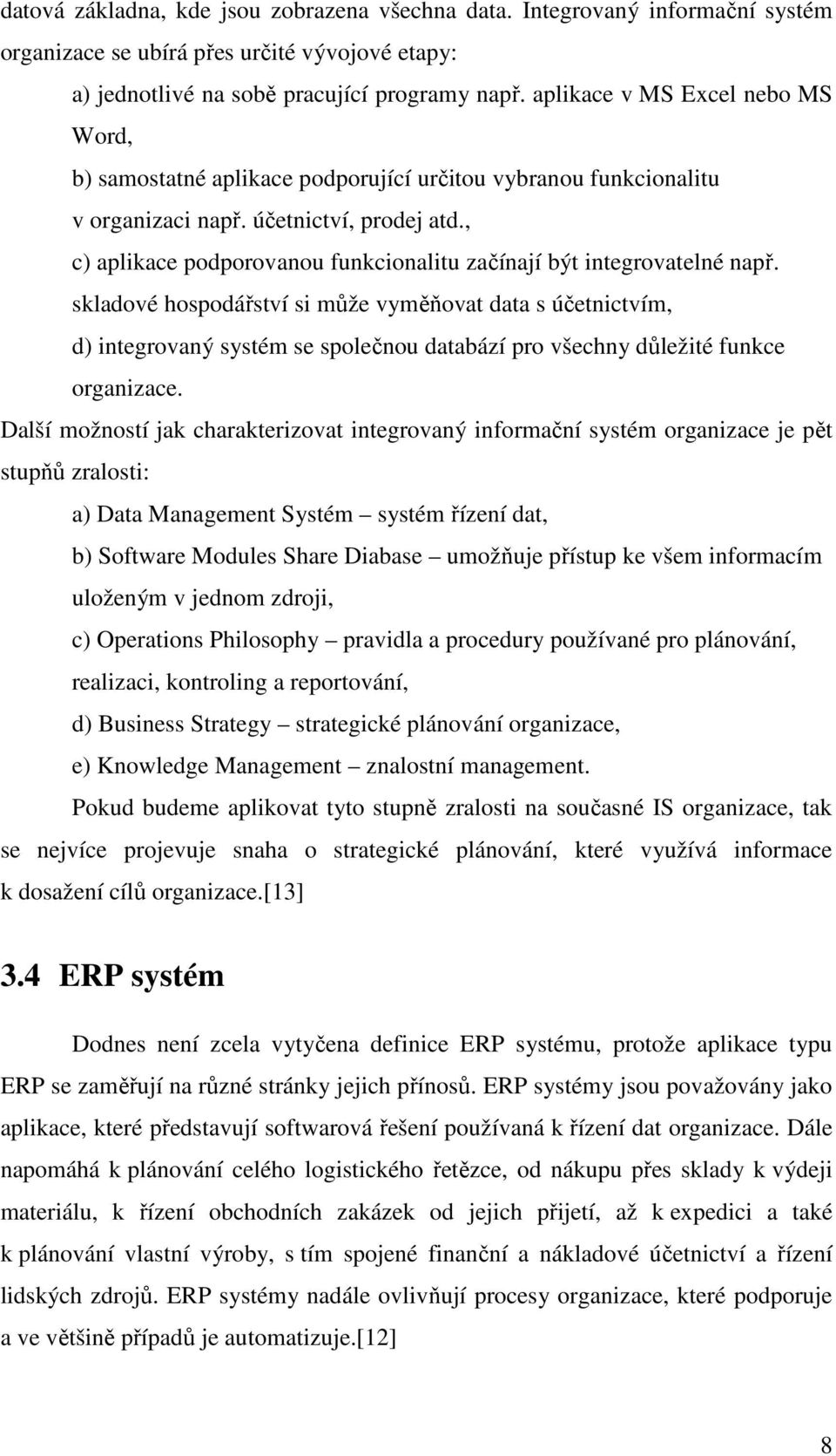 , c) aplikace podporovanou funkcionalitu začínají být integrovatelné např.