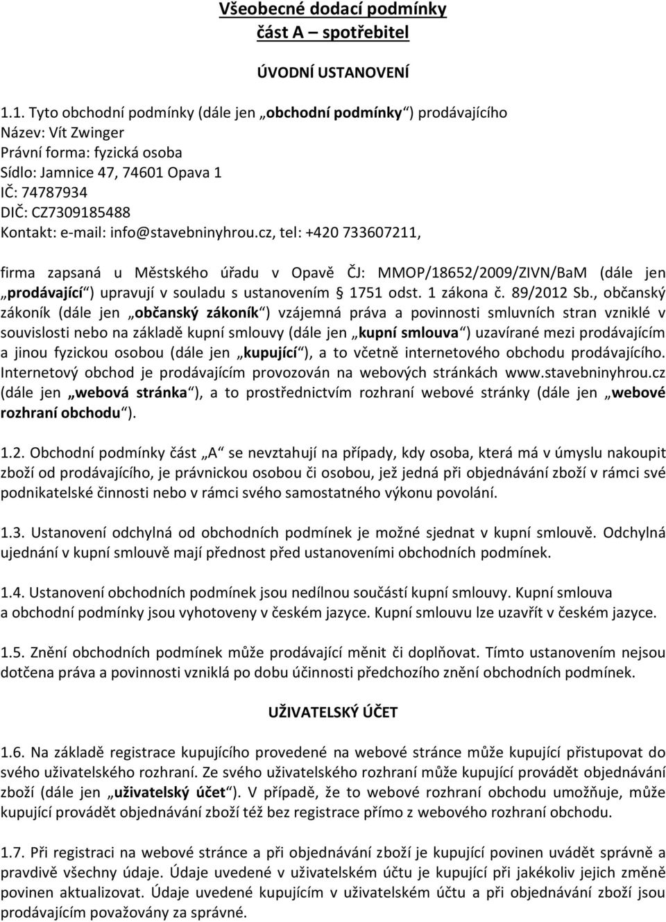 info@stavebninyhrou.cz, tel: +420 733607211, firma zapsaná u Městského úřadu v Opavě ČJ: MMOP/18652/2009/ZIVN/BaM (dále jen prodávající ) upravují v souladu s ustanovením 1751 odst. 1 zákona č.