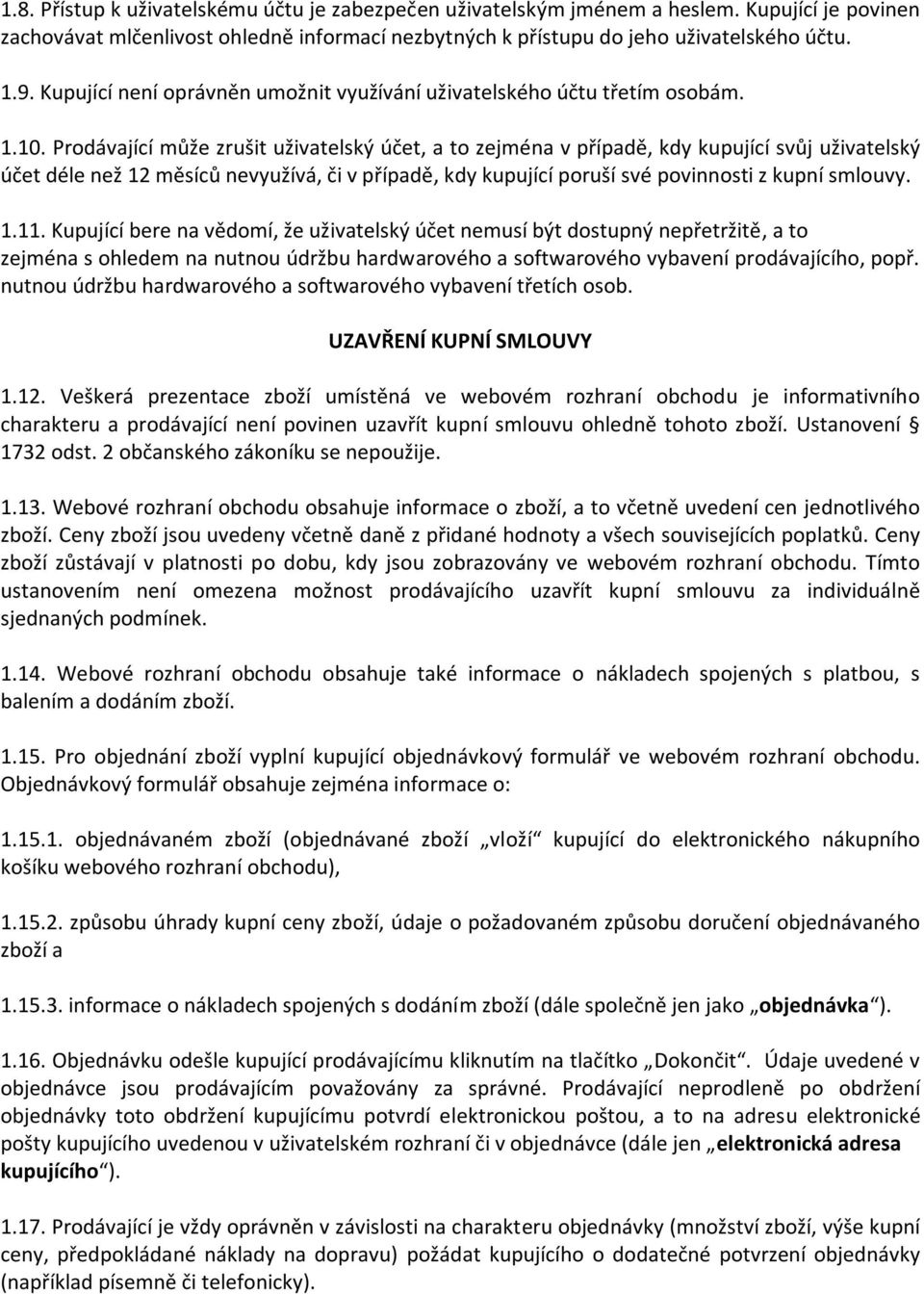 Prodávající může zrušit uživatelský účet, a to zejména v případě, kdy kupující svůj uživatelský účet déle než 12 měsíců nevyužívá, či v případě, kdy kupující poruší své povinnosti z kupní smlouvy. 1.11.