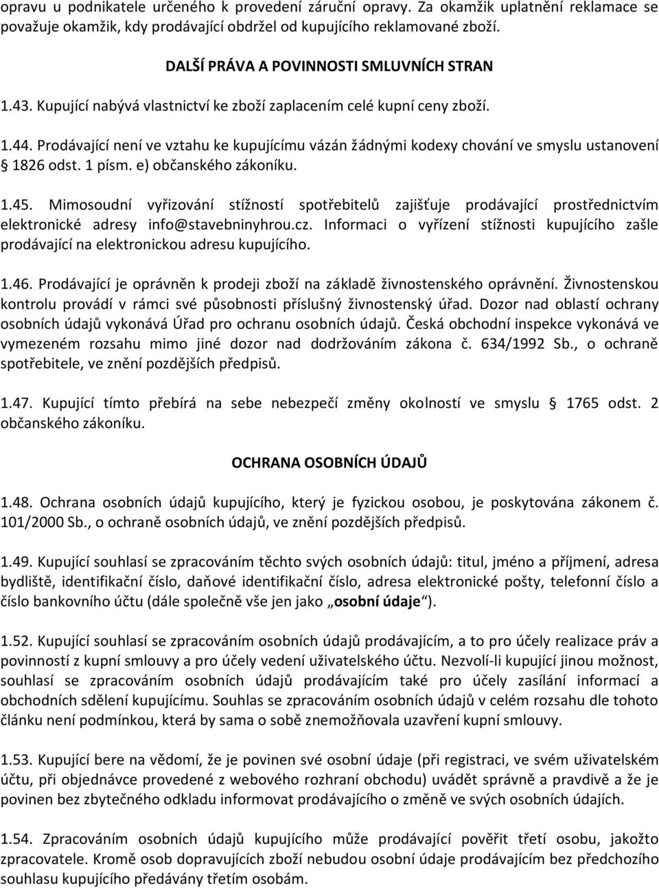 Prodávající není ve vztahu ke kupujícímu vázán žádnými kodexy chování ve smyslu ustanovení 1826 odst. 1 písm. e) občanského zákoníku. 1.45.