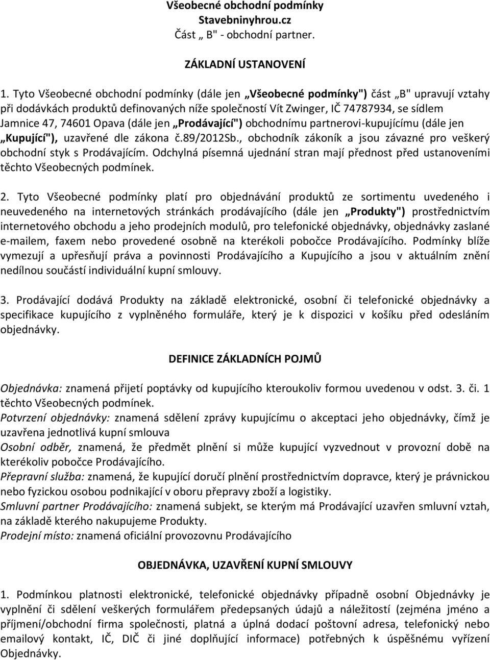 Opava (dále jen Prodávající") obchodnímu partnerovi-kupujícímu (dále jen Kupující"), uzavřené dle zákona č.89/2012sb., obchodník zákoník a jsou závazné pro veškerý obchodní styk s Prodávajícím.