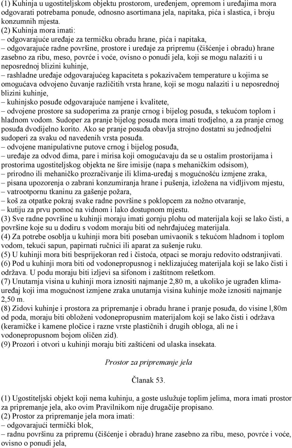 i voće, ovisno o ponudi jela, koji se mogu nalaziti i u neposrednoj blizini kuhinje, rashladne uređaje odgovarajućeg kapaciteta s pokazivačem temperature u kojima se omogućava odvojeno čuvanje