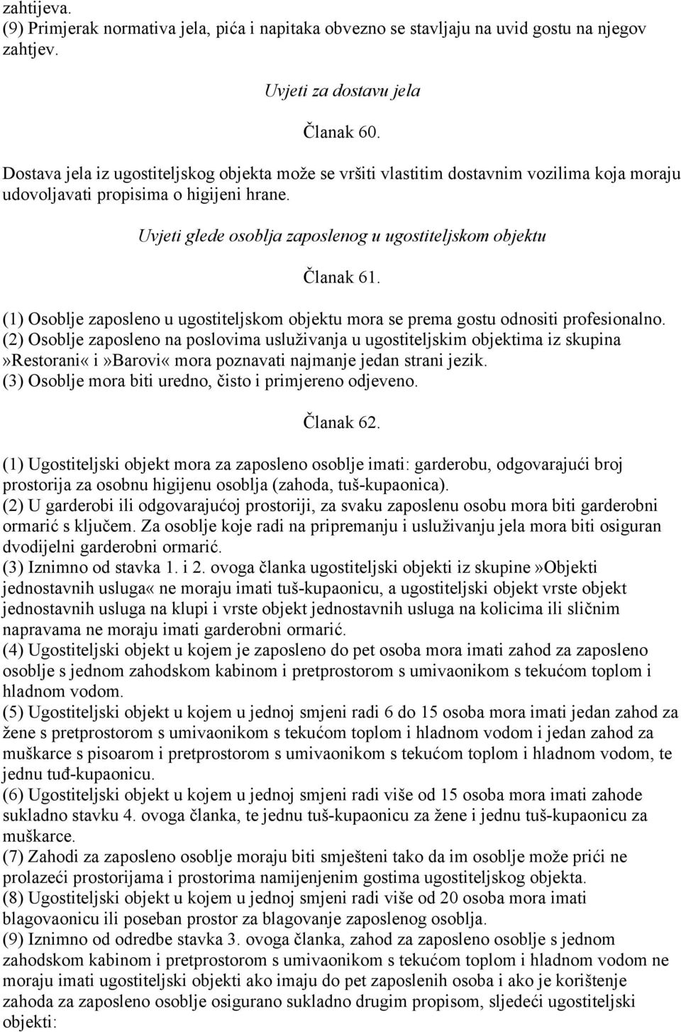 Uvjeti glede osoblja zaposlenog u ugostiteljskom objektu Članak 61. (1) Osoblje zaposleno u ugostiteljskom objektu mora se prema gostu odnositi profesionalno.